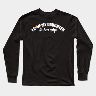 I Love My Daughter & Her GAY bride LGBTQ+ mom dad Long Sleeve T-Shirt
